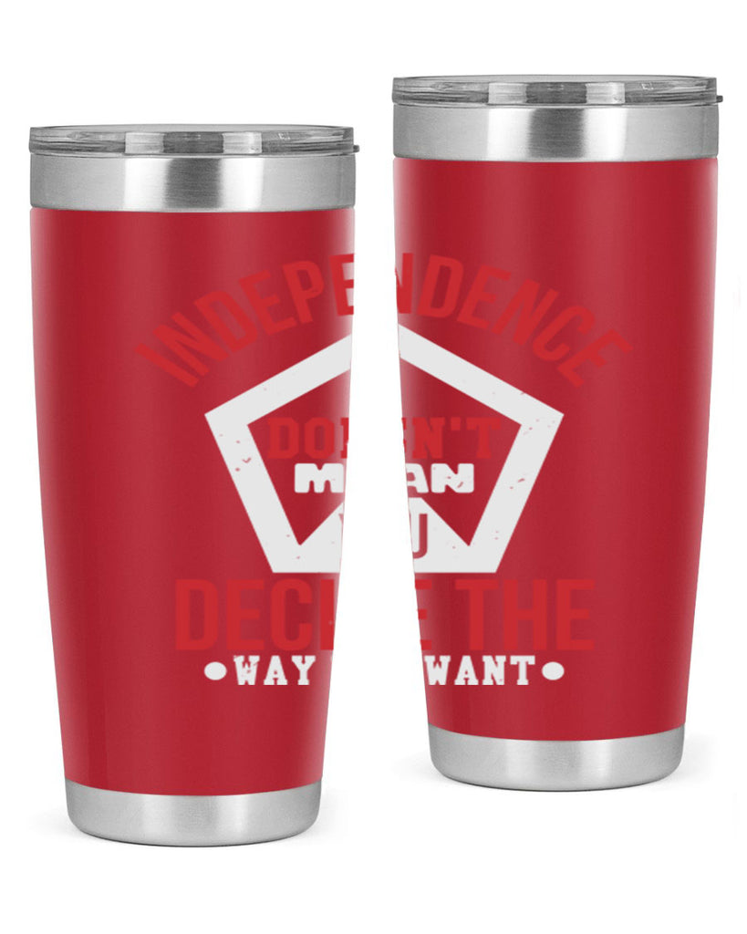 Independence doesnt mean you decide Style 22#- Fourt Of July- Tumbler
