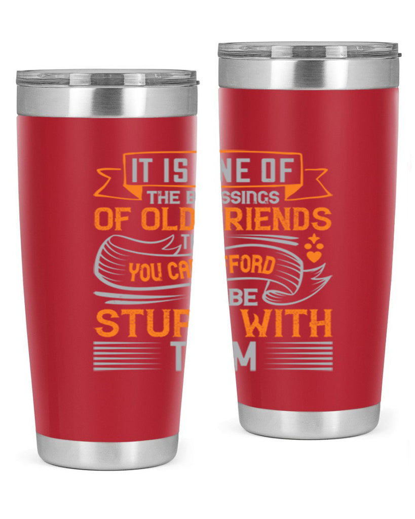 It is one of the blessings of old friends that you can afford to be stupid with them Style 77#- Best Friend- Tumbler