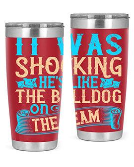 It was shocking Hes like the bulldog on the team Style 35#- dog- Tumbler