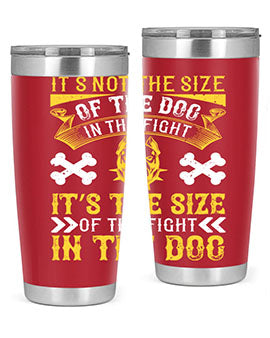 It’s not the size of the dog in the fight it’s the size of the fight in the dog Style 184#- dog- Tumbler