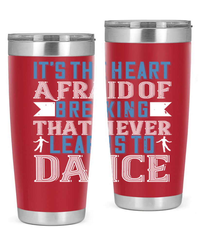 It’s the heart afraid of breaking that never learns to dance 21#- dance- Tumbler