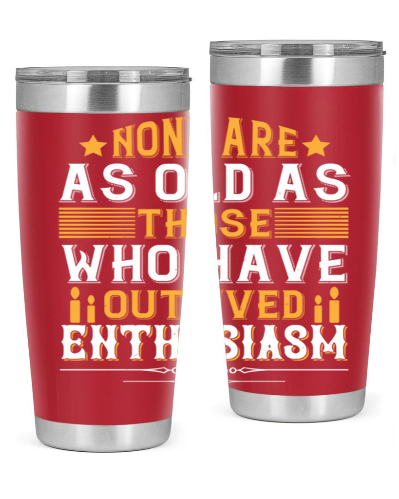 None are as old as those who have outlived enthusiasm Style 51#- birthday- tumbler
