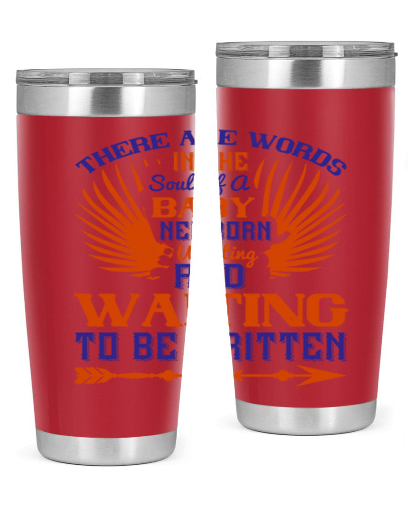 There are words in the soul of a newborn baby wanting and waiting to be written Style 6#- baby- tumbler