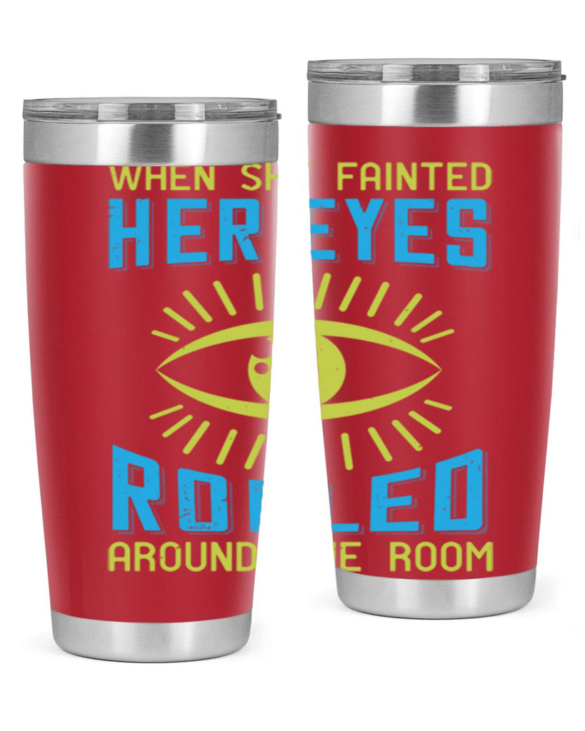 When she fainted her eyes rolled around the room Style 10#- medical- tumbler