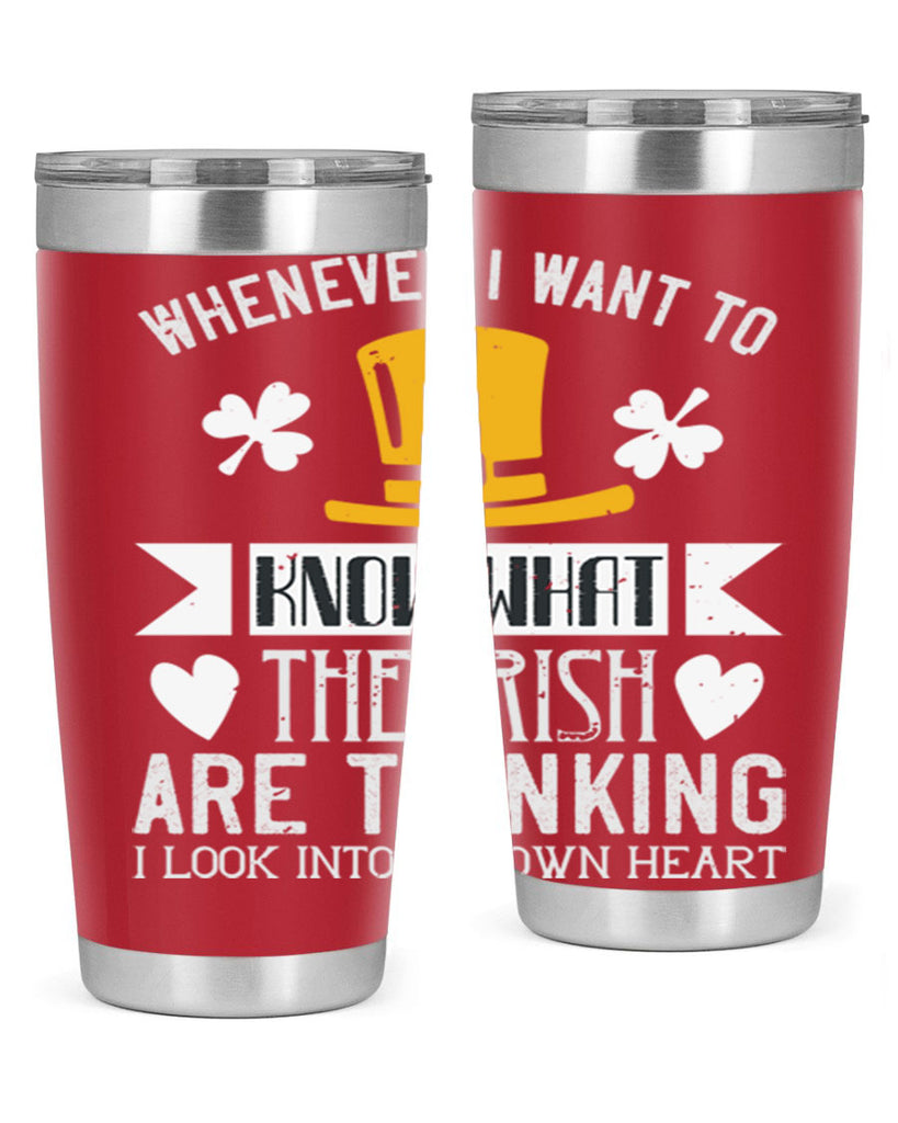 Whenever I want to know what the Irish are thinking I look into my own heart Style 5#- St Patricks Day- Tumbler