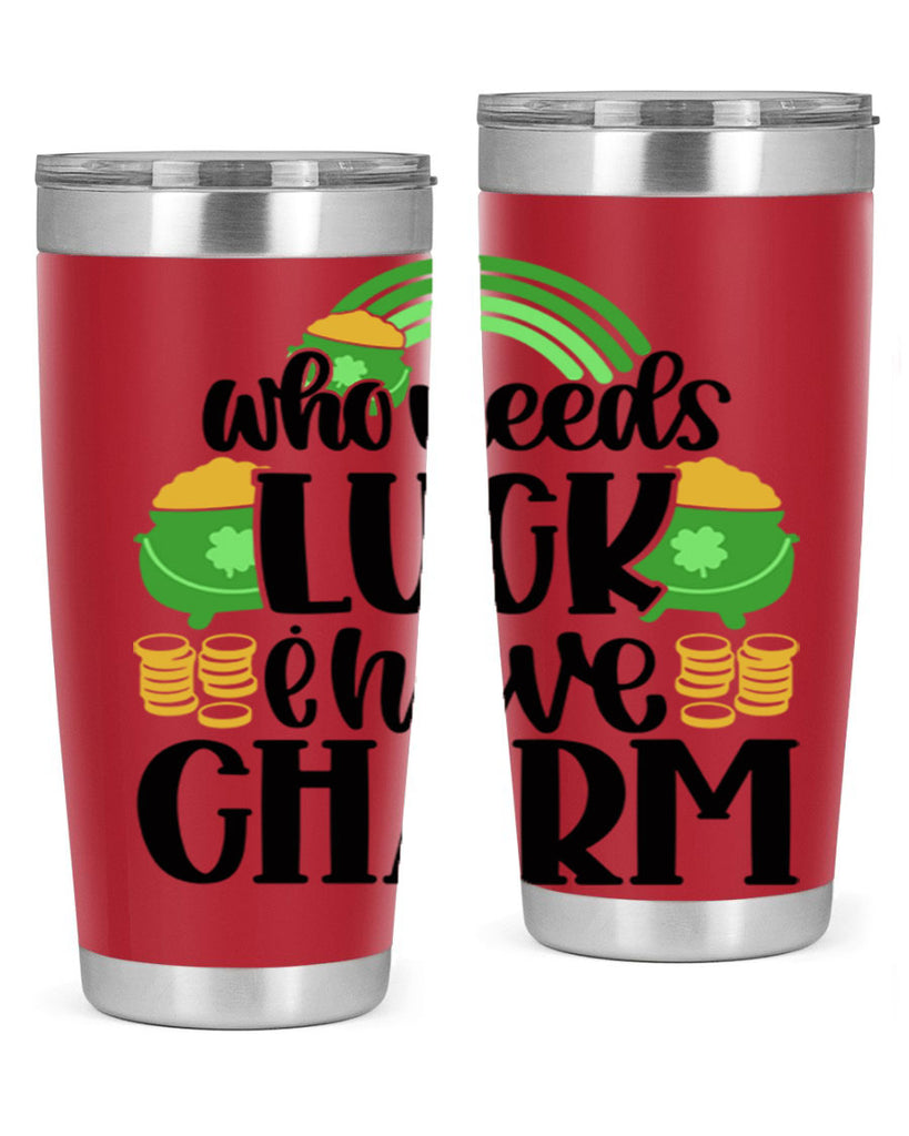 Who Needs I Have Charm Style 15#- St Patricks Day- Tumbler