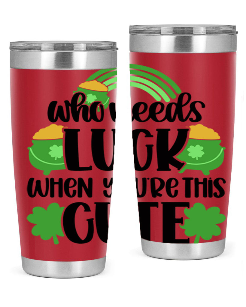 Who Needs Luck When Youre This Cute Style 14#- St Patricks Day- Tumbler