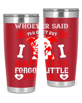 Whoever said you cant buy Happiness forgot little puppies Style 139#- dog- Tumbler