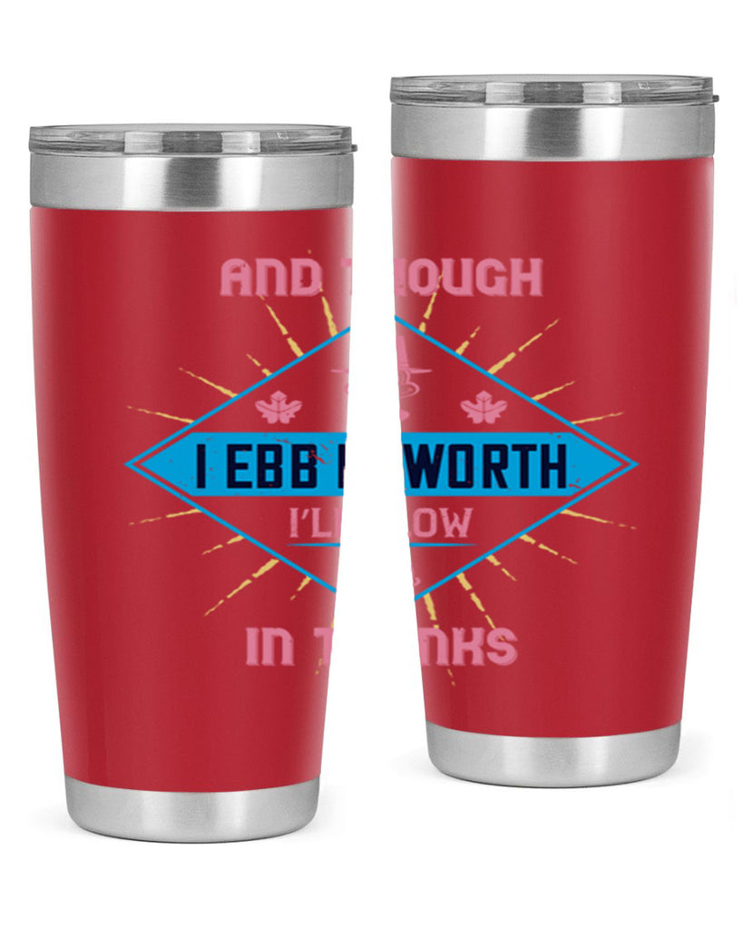 and though i ebb in worth i’ll flow in thanks 49#- thanksgiving- Tumbler