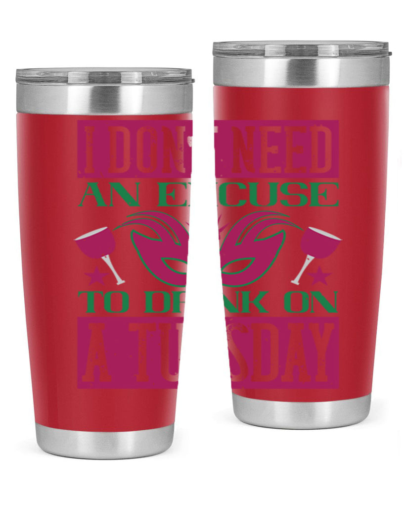 i dont need an excuse to drink on a tuesday 68#- mardi gras- Tumbler