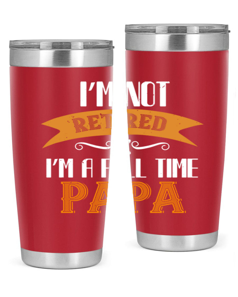 im not retired im a full time 36#- grandpa - papa- Tumbler