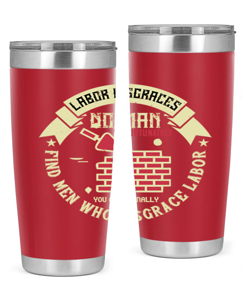 labor disgraces no man unfortunately you occasionally find men who disgrace labor 6#- labor day- Tumbler