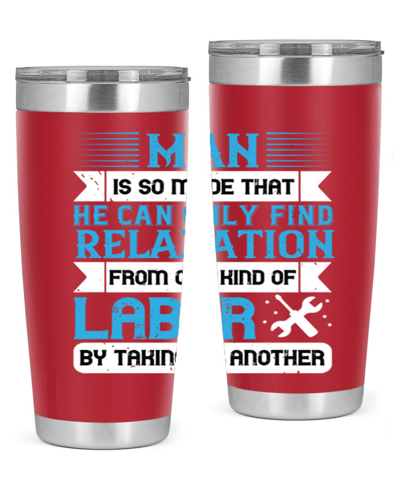 man is so made that he can only find relaxation from one kind of labor by taking up another 25#- labor day- Tumbler