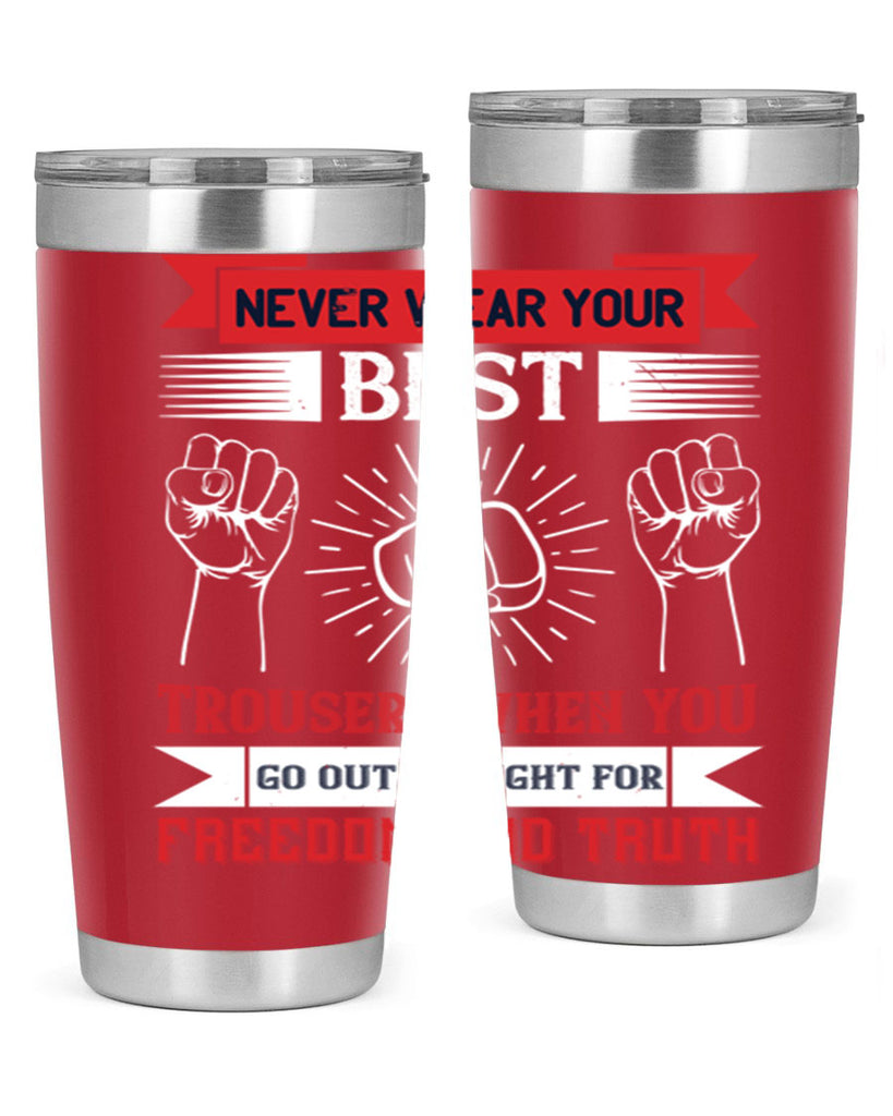 never wear your best trousers when you go out to fight for freedom and truth 40#- Veterns Day- Tumbler