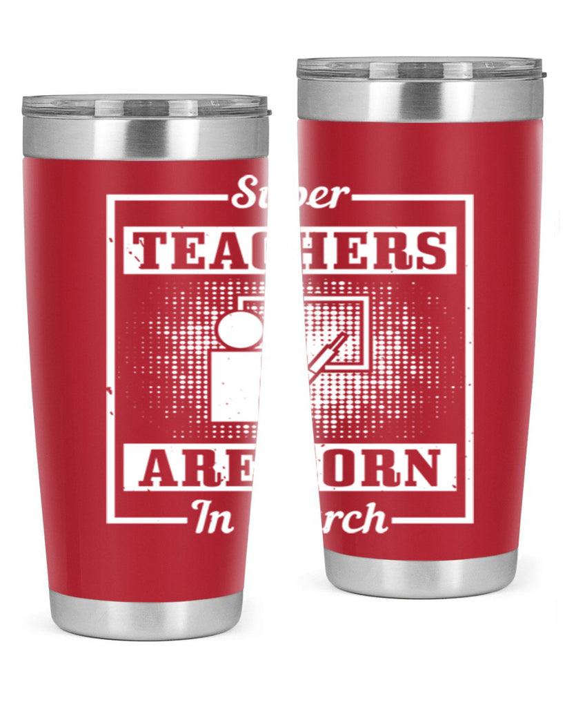 super teachers are born in march Style 34#- birthday- tumbler