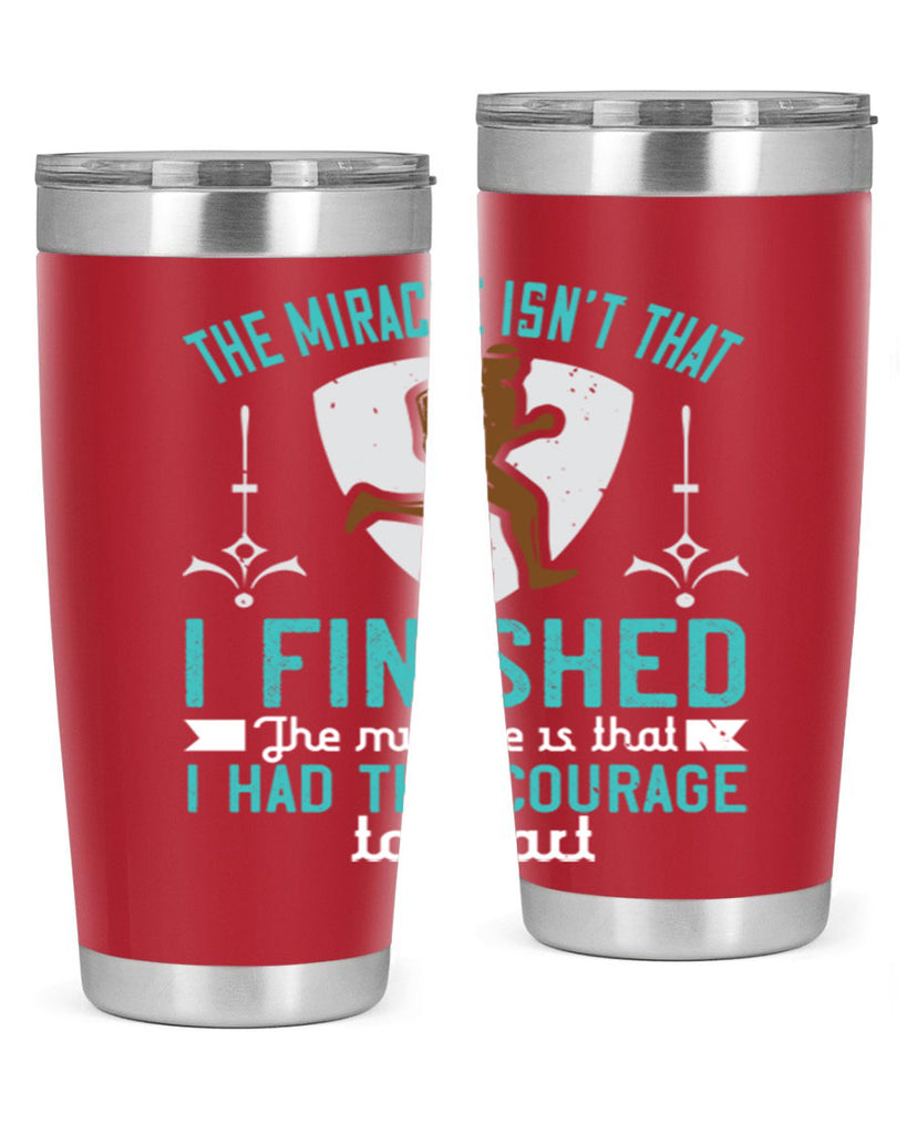 the miracle isn’t that i finished the miracle is that i had the courage to start 13#- running- Tumbler