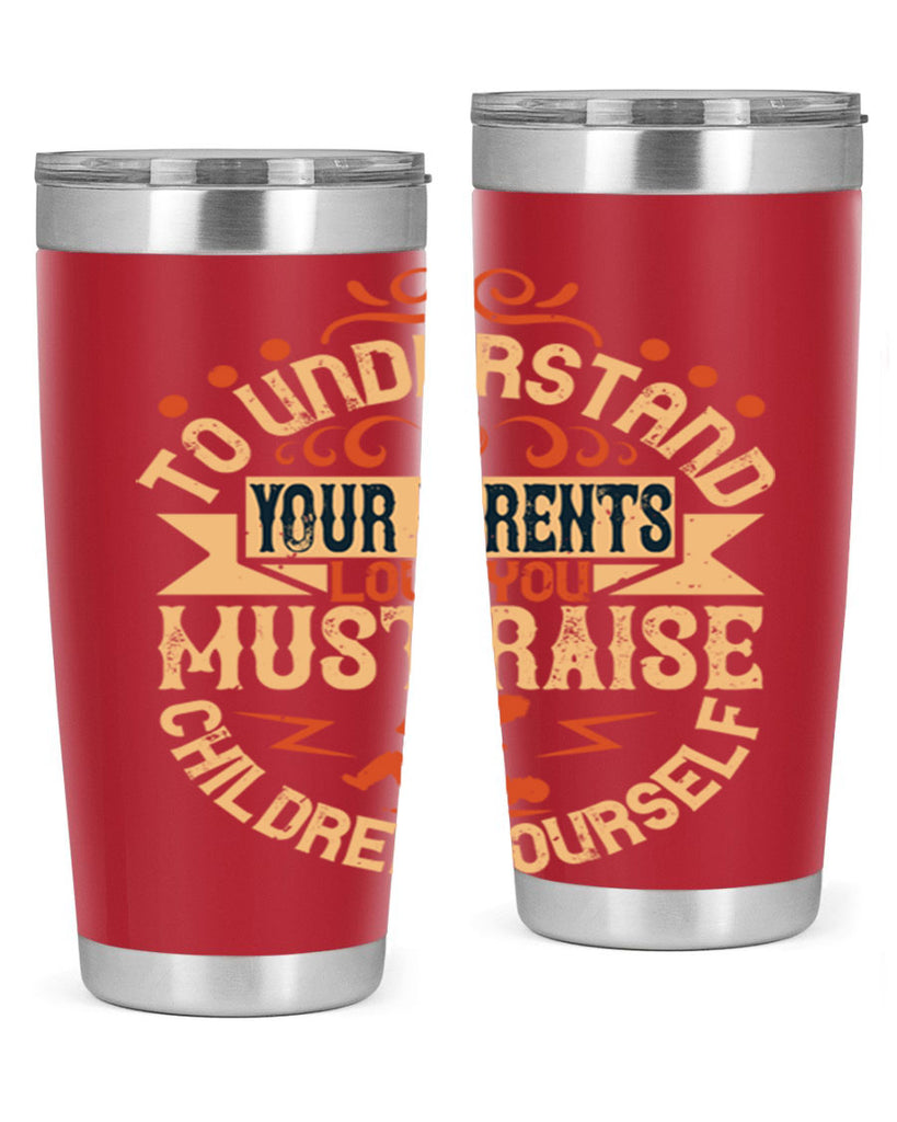 to understand your parents’ love you must raise children yourself 11#- Parents Day- Tumbler