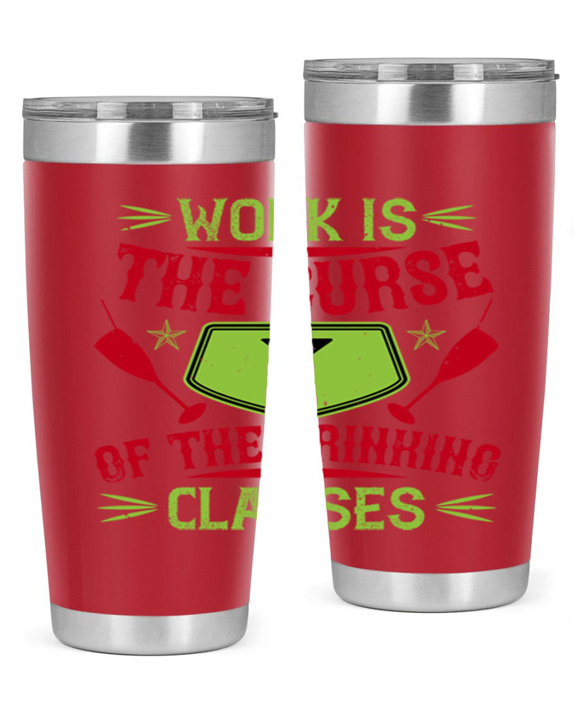 work is the curse of the drinking classes 16#- drinking- Tumbler