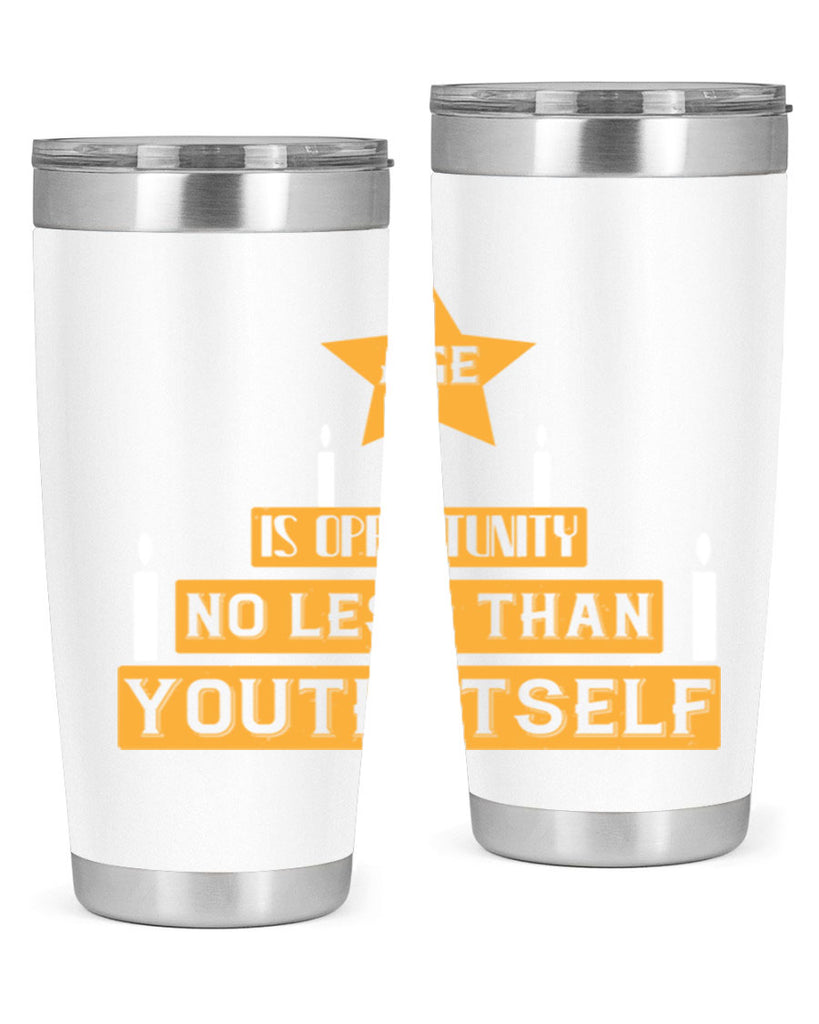 Age is opportunity no less than youth itself Style 102#- birthday- tumbler