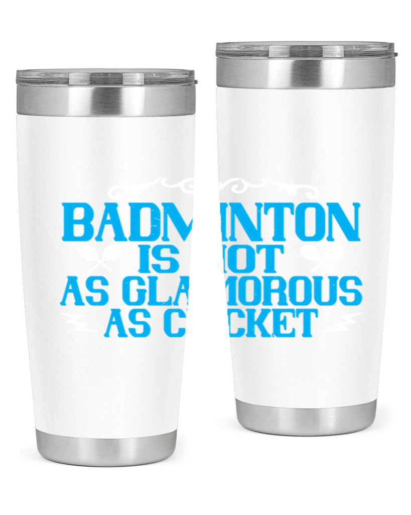 Badminton is not as glamorous as cricket 2354#- badminton- Tumbler