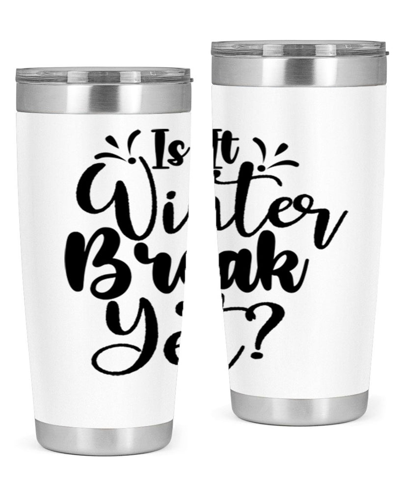 Is It Winter Break Yet 251#- winter- Tumbler