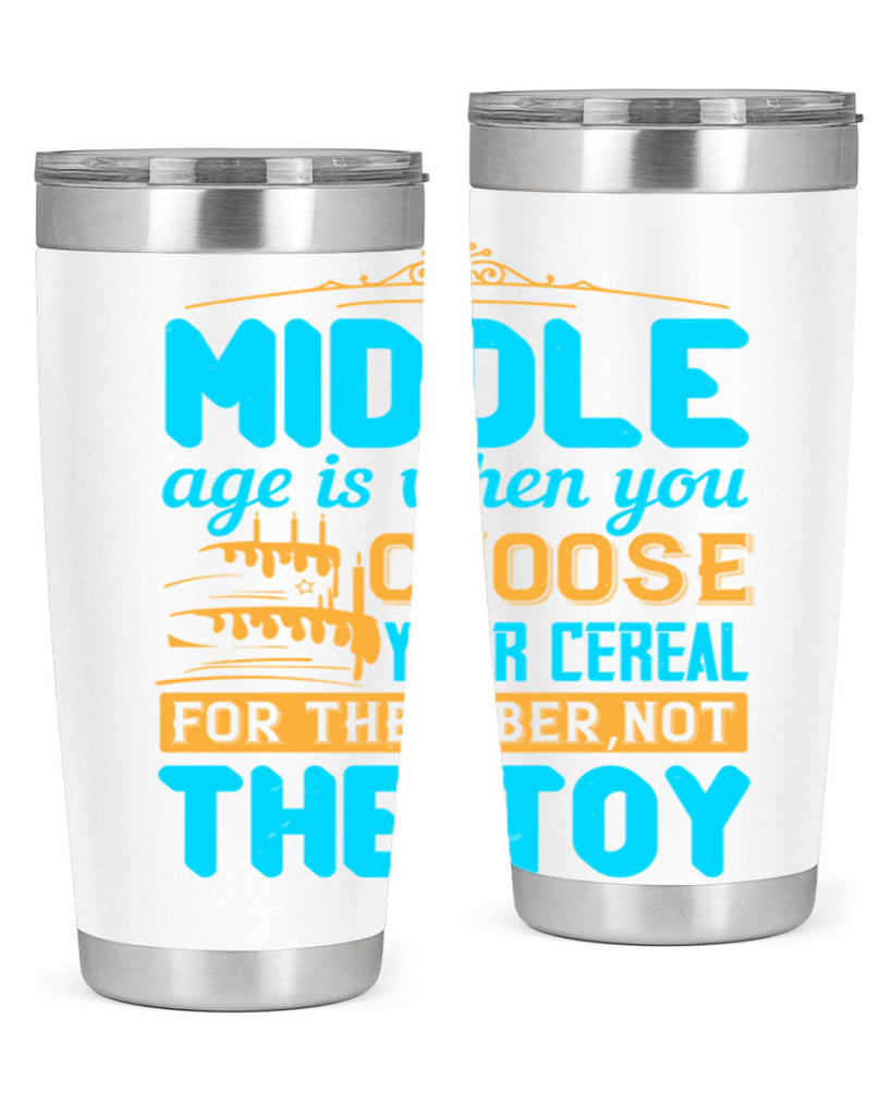 Middle age is when you choose your cereal for the fiber not the toy Style 59#- birthday- tumbler