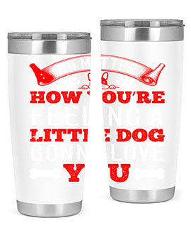 No matter how you’re feeling a little dog gonna love you Style 174#- dog- Tumbler