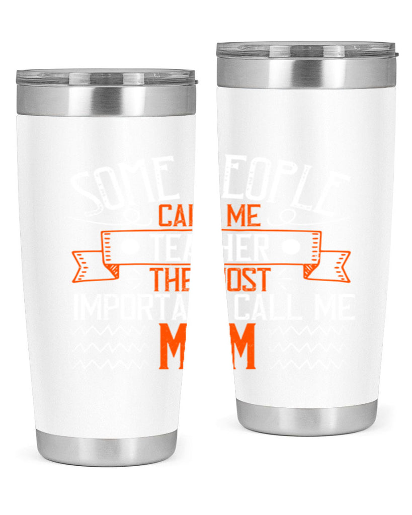 SOME PEOPLE CALL ME TEACHER THE MOST IMPORTANT CALL ME MOM Style 21#- teacher- tumbler