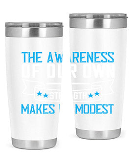 The awareness of our own strength makes us modest Style 27#- self awareness- Tumbler