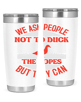 We ask people not to duck the ropes but they can Style 11#- duck- Tumbler