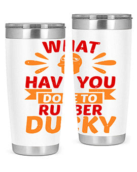 What Have You Done To Rubber Ducky Style 9#- duck- Tumbler
