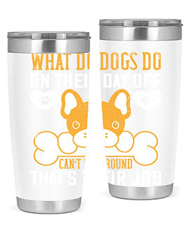 What do dogs do on their day off Can’t lie around – that’s their job Style 142#- dog- Tumbler