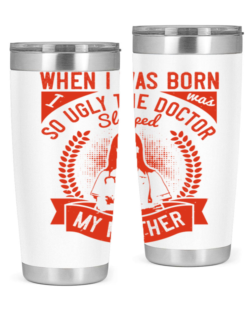 When I was born I was so ugly the doctor slapped my mother Style 11#- medical- tumbler