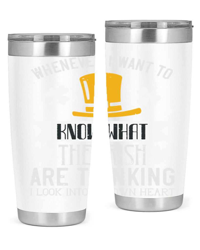 Whenever I want to know what the Irish are thinking I look into my own heart Style 5#- St Patricks Day- Tumbler