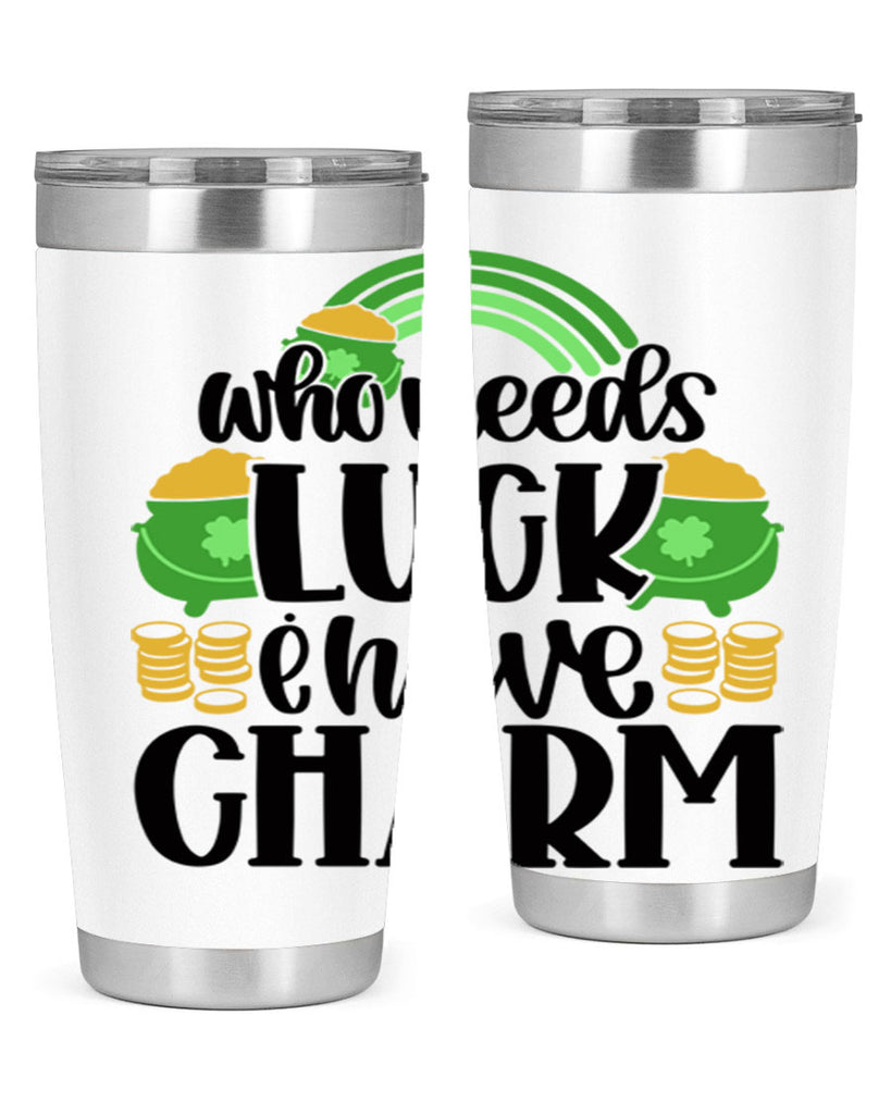 Who Needs I Have Charm Style 15#- St Patricks Day- Tumbler