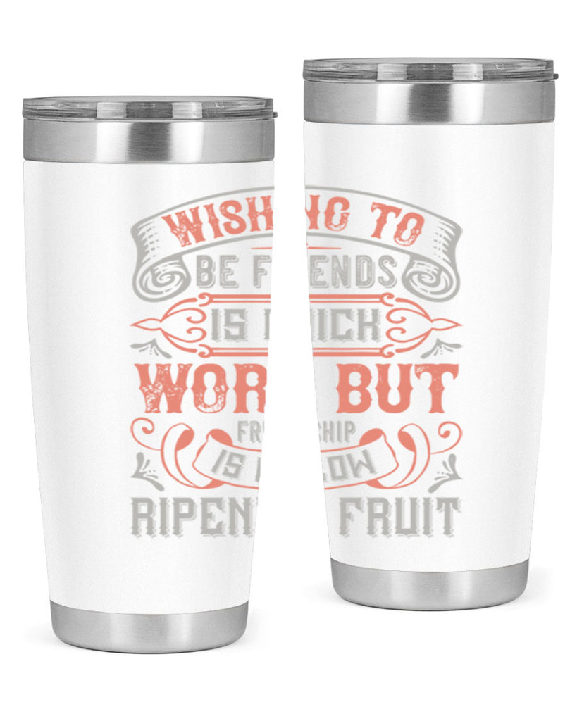 Wishing to be friends is quick work but friendship is a slow ripening fruit Style 14#- Best Friend- Tumbler