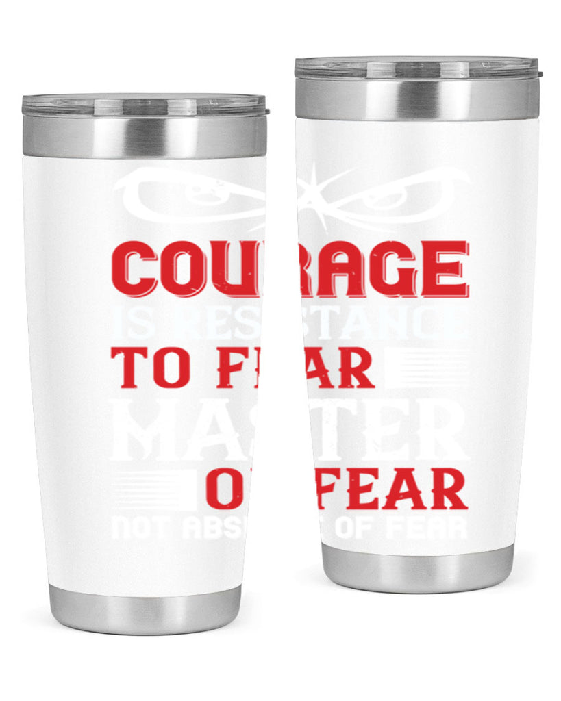 courage is resistance to fear mastery of fear—not absence of fear 64#- Veterns Day- Tumbler