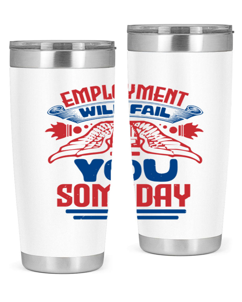 employment will fail you someday Style 79#- Fourt Of July- Tumbler