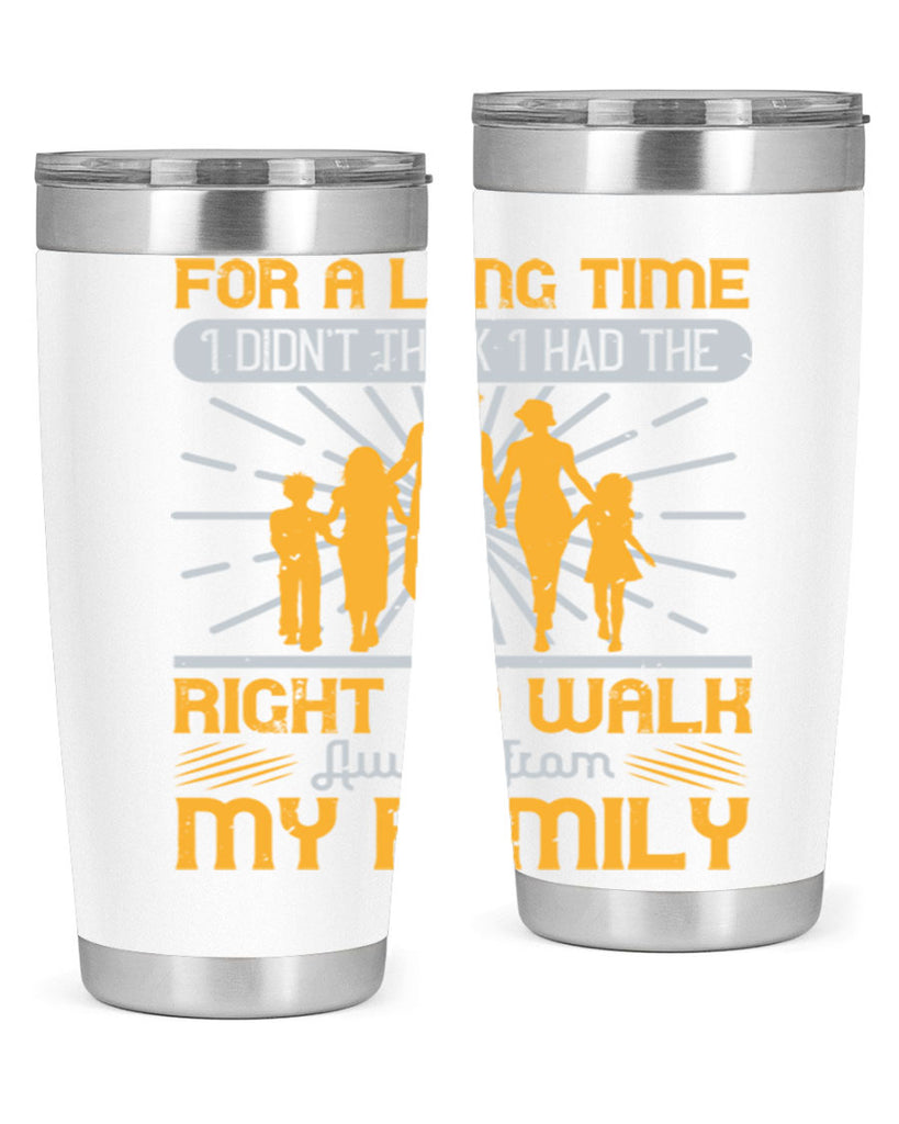 for a long time i didnt think i had the right to walk away from my family 89#- walking- Tumbler