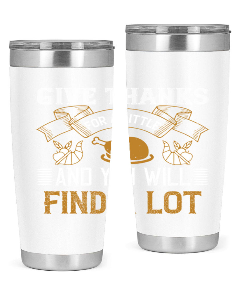 give thanks for a little and you will find a lot 45#- thanksgiving- Tumbler