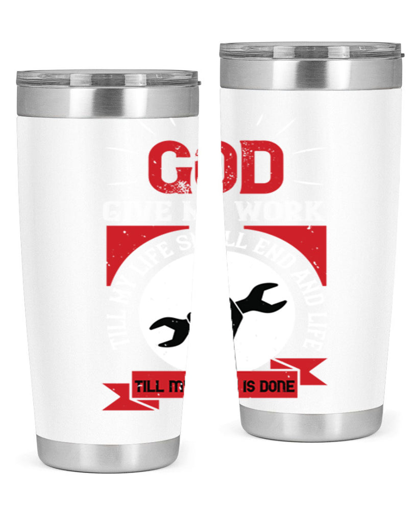 god give me work till my life shall end and life till my work is done 41#- labor day- Tumbler