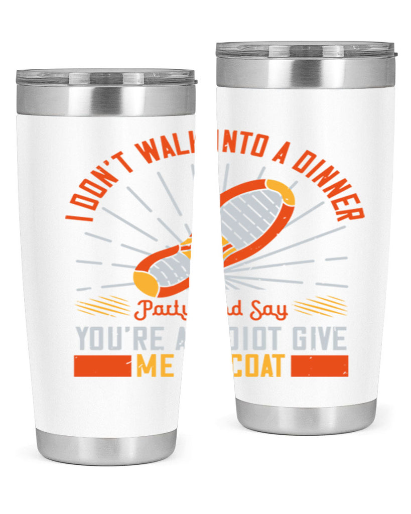 i dont walk into a dinner party and say youre an idiot give me my coat 75#- walking- Tumbler