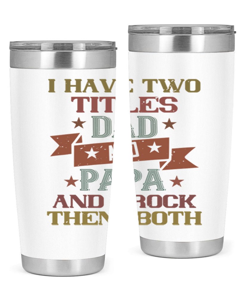 i have two titles dad and papa and i rock 40#- grandpa - papa- Tumbler