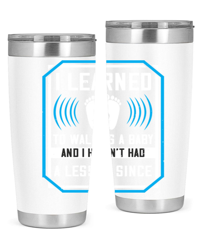 i learned to walk as a baby and i havent had a lesson since 73#- walking- Tumbler