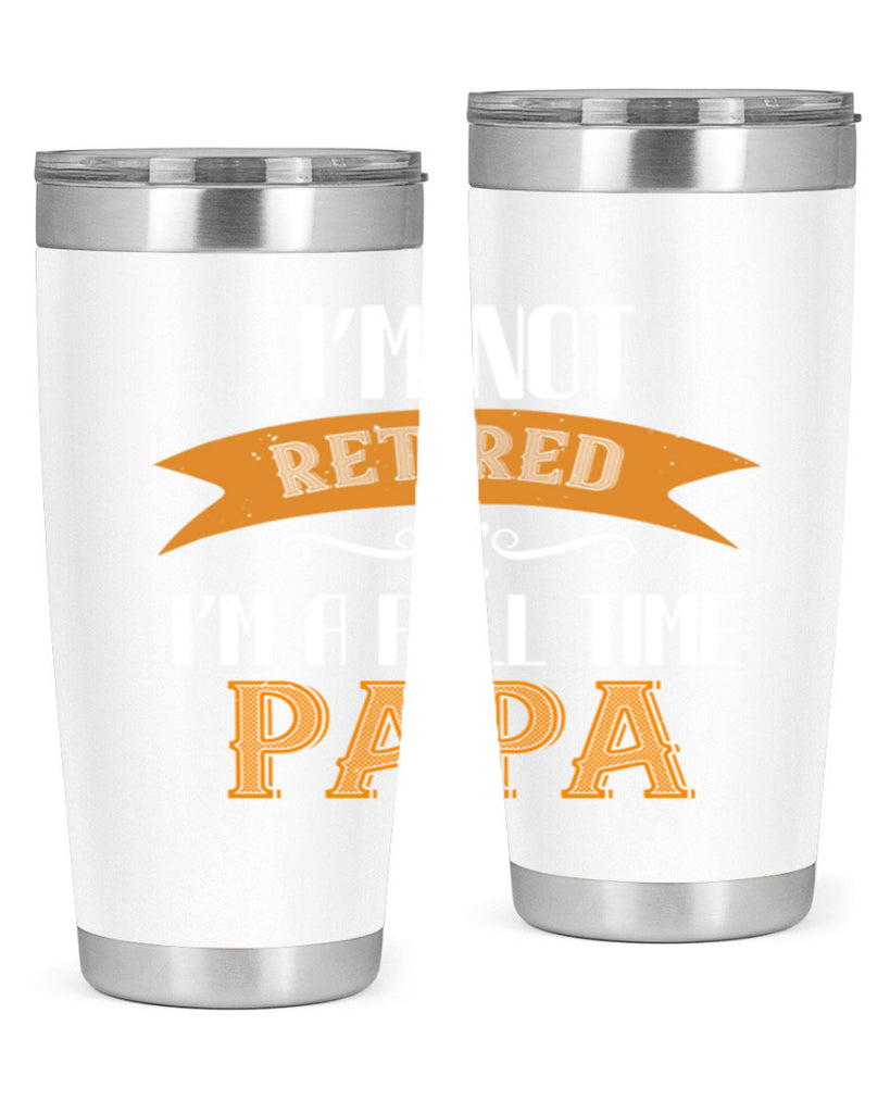 im not retired im a full time 36#- grandpa - papa- Tumbler