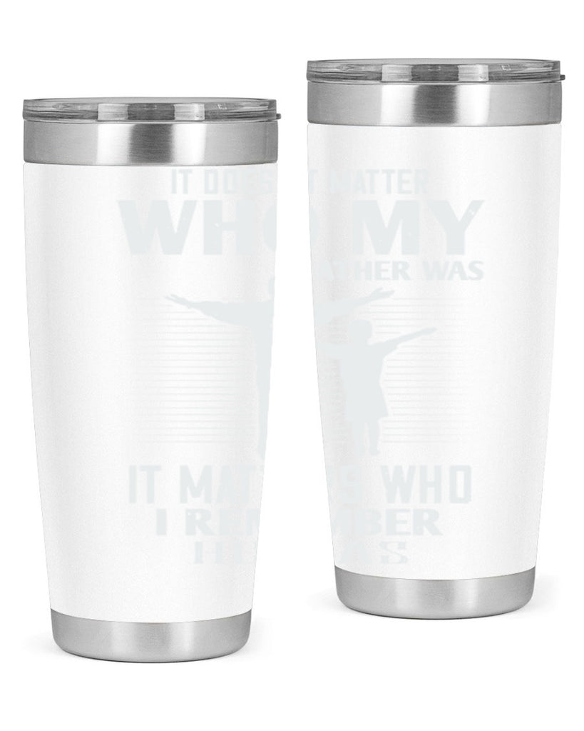 it doesn’t matter who 206#- fathers day- Tumbler