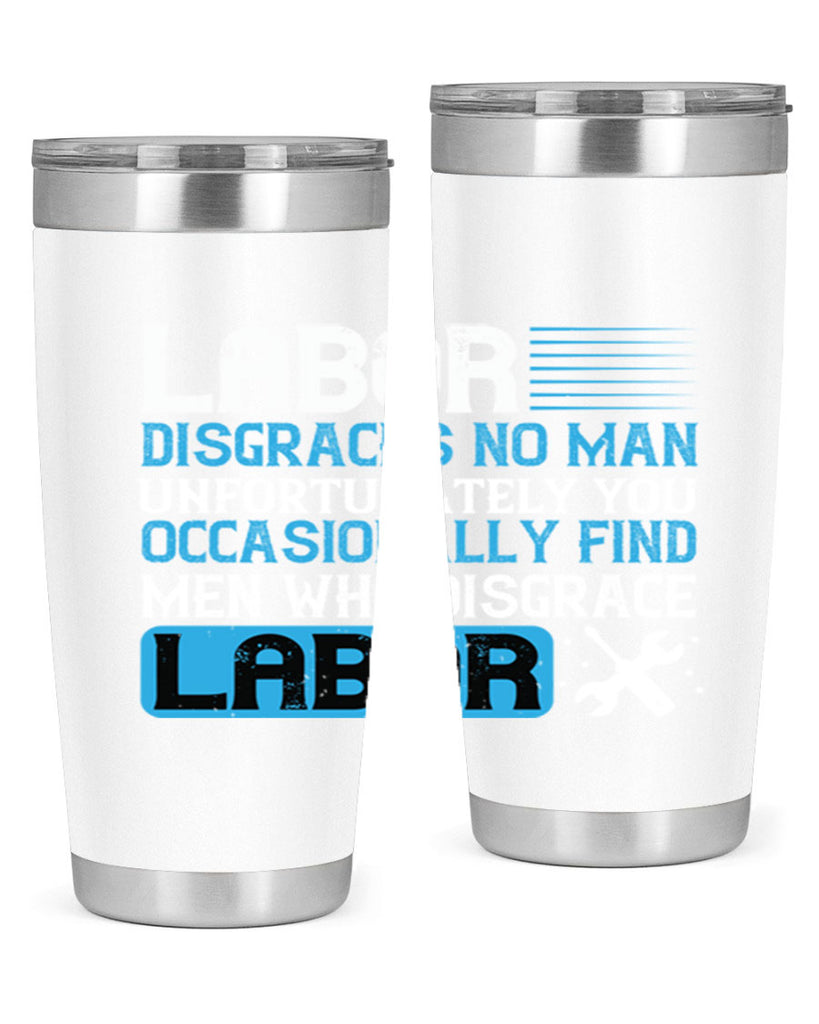 labor disgraces no man unfortunately you occasionally find men who disgrace labor 31#- labor day- Tumbler