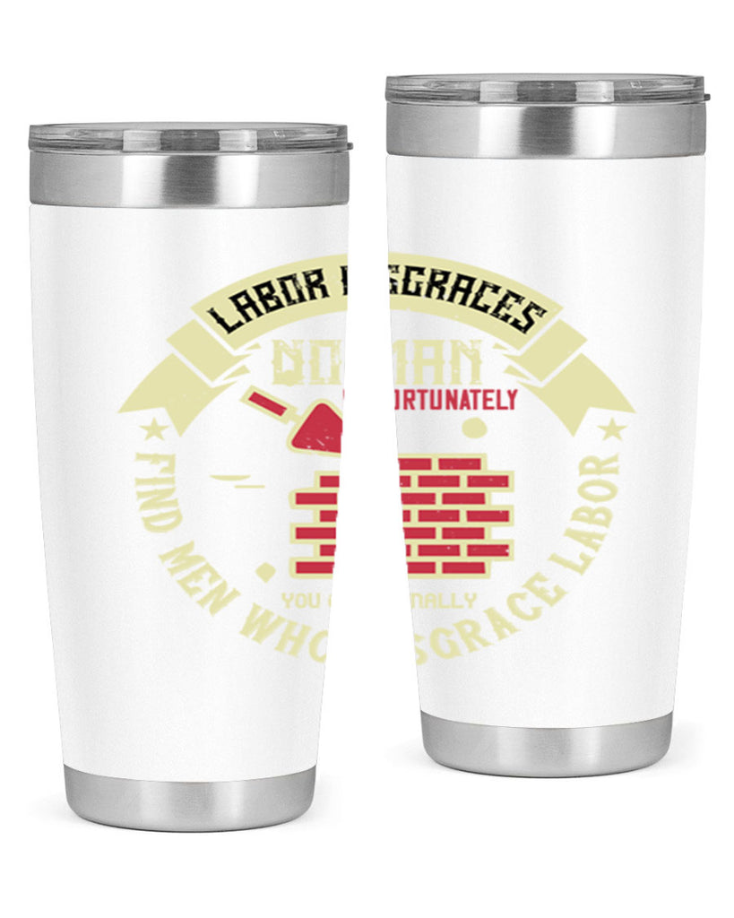 labor disgraces no man unfortunately you occasionally find men who disgrace labor 6#- labor day- Tumbler