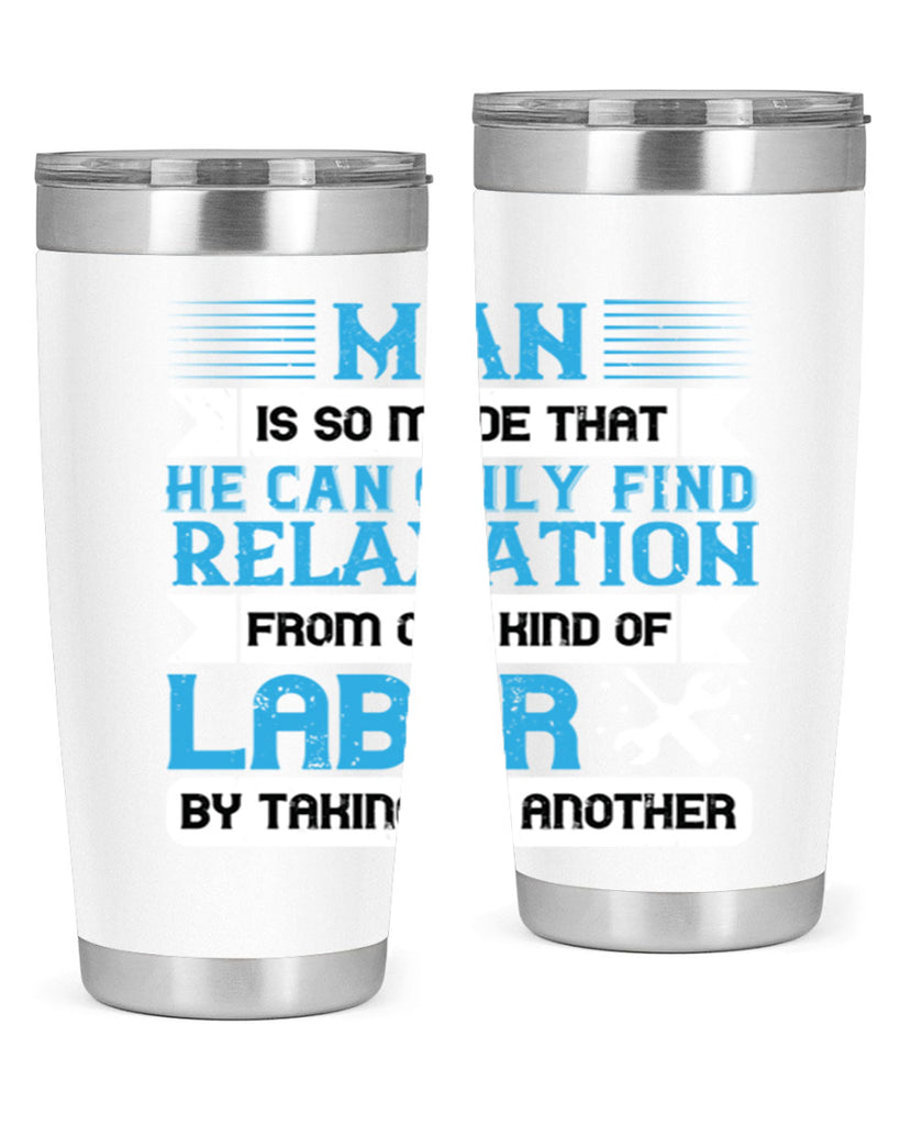 man is so made that he can only find relaxation from one kind of labor by taking up another 25#- labor day- Tumbler