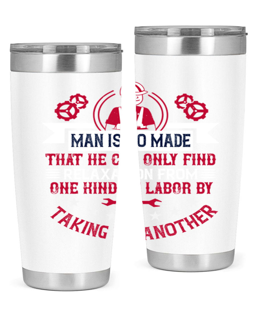 man is so made that he can only find relaxation from one kind of labor by taking up another 4#- labor day- Tumbler